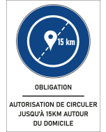 Panneau obligation Autorisation de circuler jusqu'à 15km autour du domicile